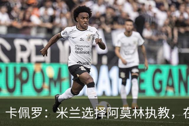 卡佩罗：米兰选择阿莫林执教，在我看来完全像是听天由命、碰运气