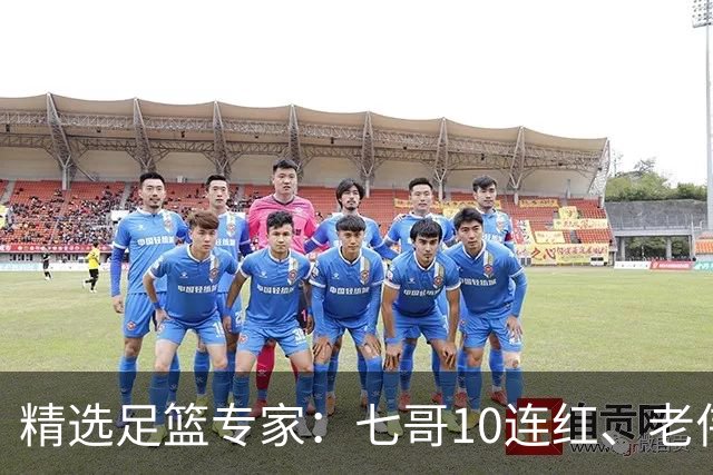 精选足篮专家：七哥10连红、老伟9连红出击世界杯！